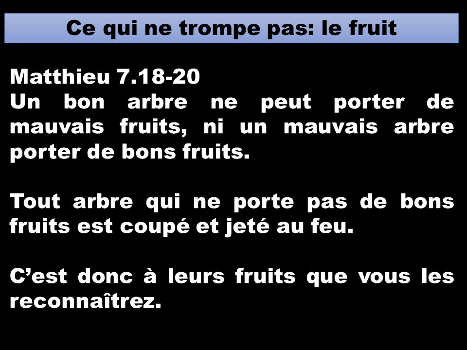 Ce qui ne trompe pas: le fruit Matthieu Un bon arbre ne peut porter de mauvais fruits, ni un mauvais arbre porter de bons fruits.