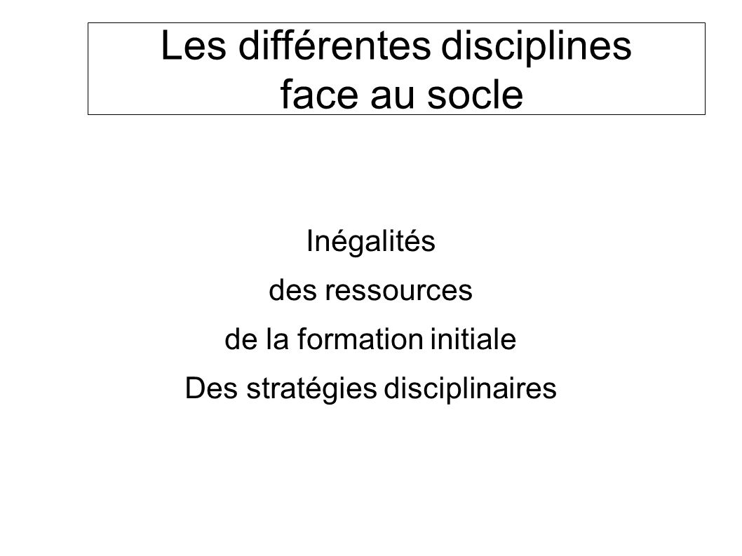 Les différentes disciplines face au socle Inégalités des ressources de la formation initiale Des stratégies disciplinaires SOCLE COMMUN au COLLEGE