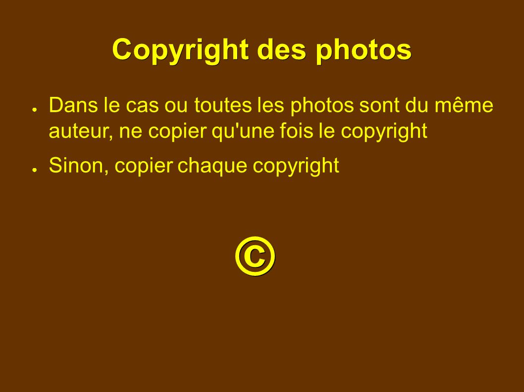 Copyright des photos ● Dans le cas ou toutes les photos sont du même auteur, ne copier qu une fois le copyright ● Sinon, copier chaque copyright ©