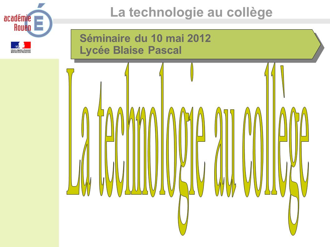La technologie au collège Séminaire du 10 mai 2012 Lycée Blaise Pascal