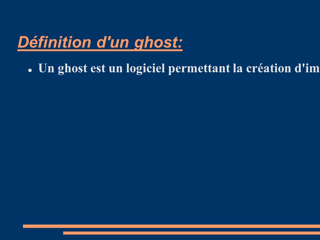 Définition d un ghost: Un ghost est un logiciel permettant la création d image d un disque dur servant de sauvegarde ou de configuration d installation.