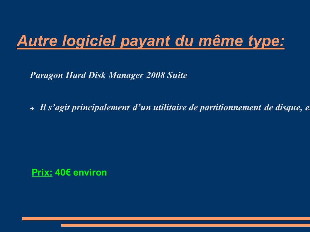 Autre logiciel payant du même type: Paragon Hard Disk Manager 2008 Suite  Il s’agit principalement d’un utilitaire de partitionnement de disque, et dans ce sens, il fait le travail très bien.