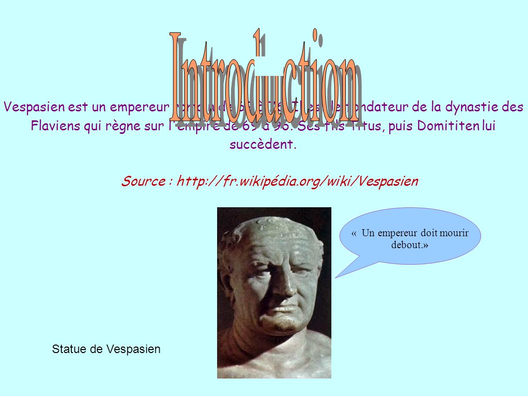 Source :   Vespasien est un empereur romain de 69 à 76.