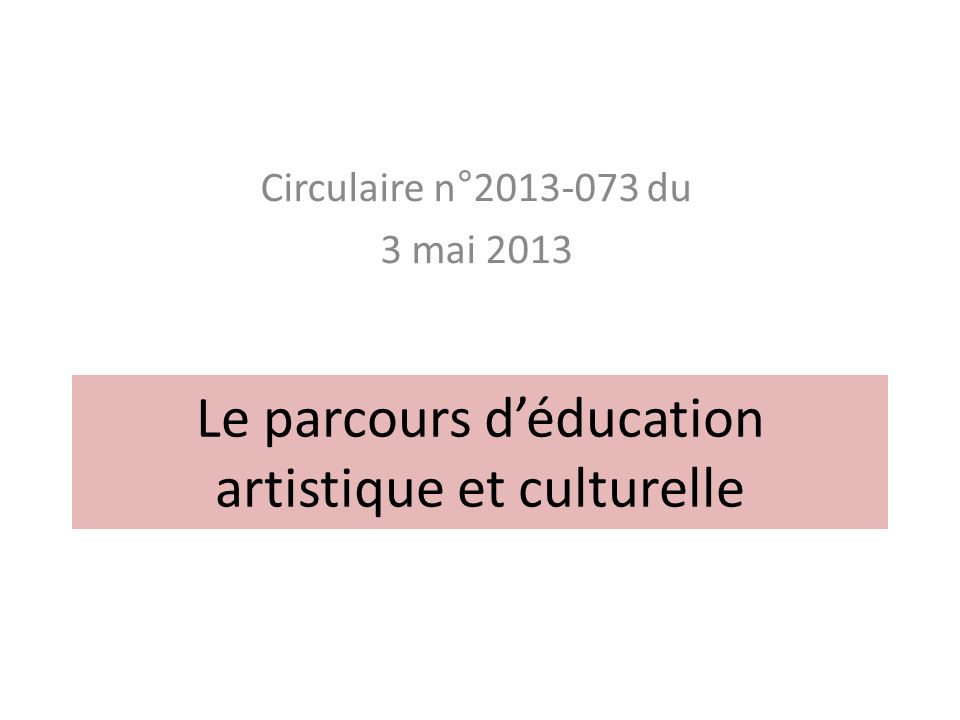 Le parcours d’éducation artistique et culturelle Circulaire n° du 3 mai 2013