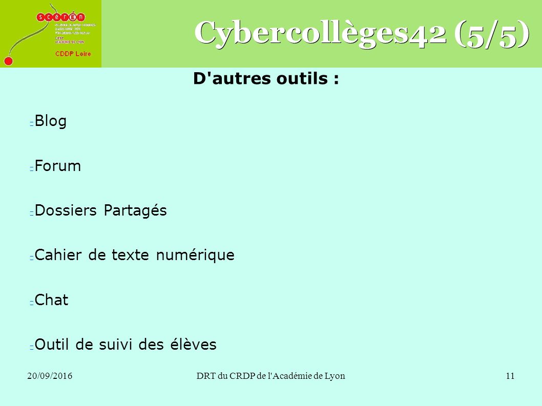 20/09/2016DRT du CRDP de l Académie de Lyon11 Cybercollèges42 (5/5) D autres outils : Blog Forum Dossiers Partagés Cahier de texte numérique Chat Outil de suivi des élèves