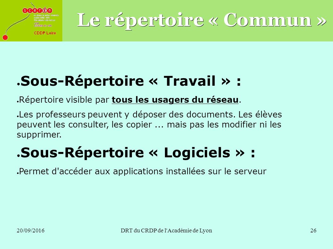 20/09/2016DRT du CRDP de l Académie de Lyon26 Le répertoire « Commun » ● Sous-Répertoire « Travail » : ● Répertoire visible par tous les usagers du réseau.