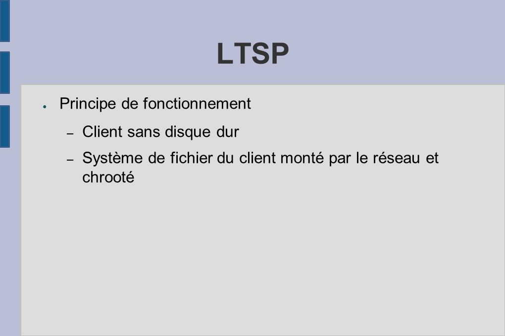 LTSP ● Principe de fonctionnement – Client sans disque dur – Système de fichier du client monté par le réseau et chrooté