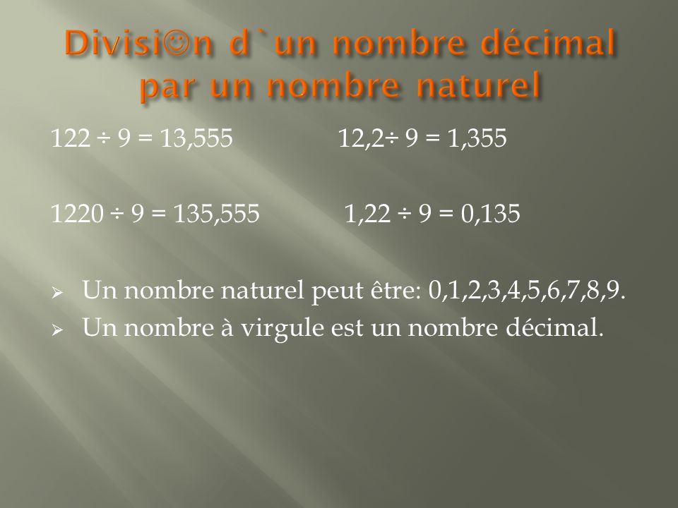 122 ÷ 9 = 13,555 12,2÷ 9 = 1, ÷ 9 = 135,555 1,22 ÷ 9 = 0,135  Un nombre naturel peut être: 0,1,2,3,4,5,6,7,8,9.