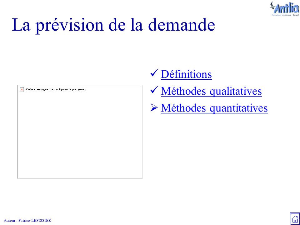 Auteur : Patrice LEPISSIER La prévision de la demande Définitions Méthodes qualitatives  Méthodes quantitatives Méthodes quantitatives
