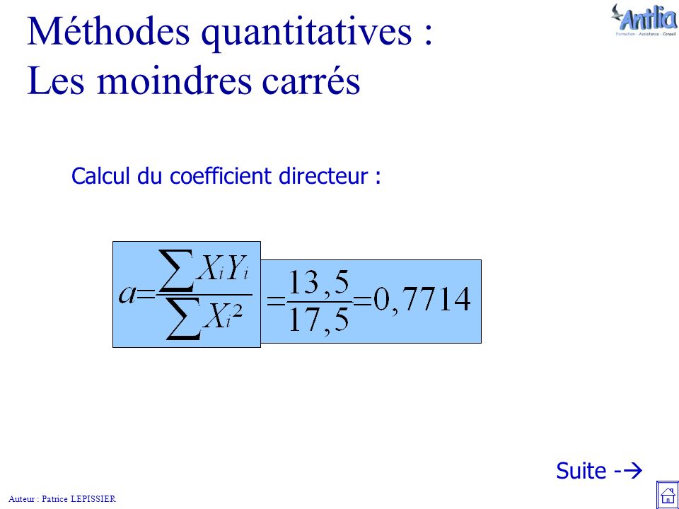 Auteur : Patrice LEPISSIER Méthodes quantitatives : Les moindres carrés Calcul du coefficient directeur : Suite - 