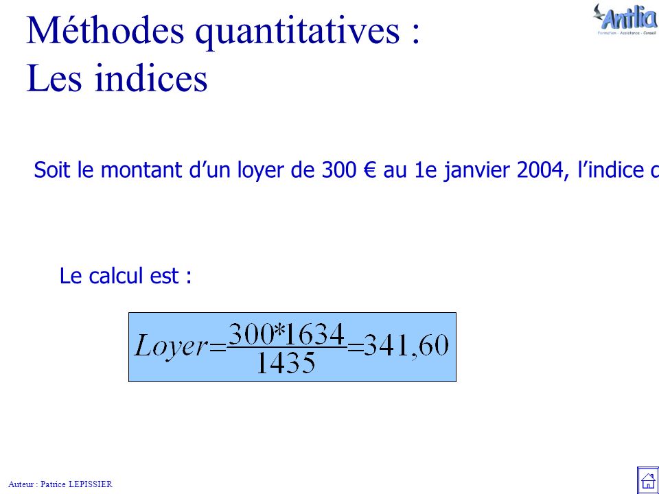 Auteur : Patrice LEPISSIER Méthodes quantitatives : Les indices Soit le montant d’un loyer de 300 € au 1e janvier 2004, l’indice de base étant de