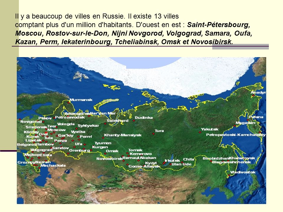 Il y a beaucoup de villes en Russie. Il existe 13 villes comptant plus d un million d habitants.