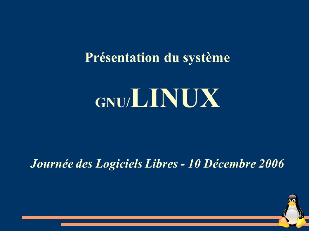 Présentation du système GNU/ LINUX Journée des Logiciels Libres - 10 Décembre 2006