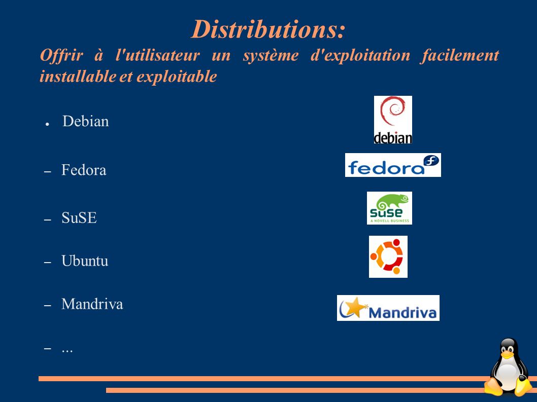 Distributions: Offrir à l utilisateur un système d exploitation facilement installable et exploitable ● Debian – Fedora – SuSE – Ubuntu – Mandriva –...