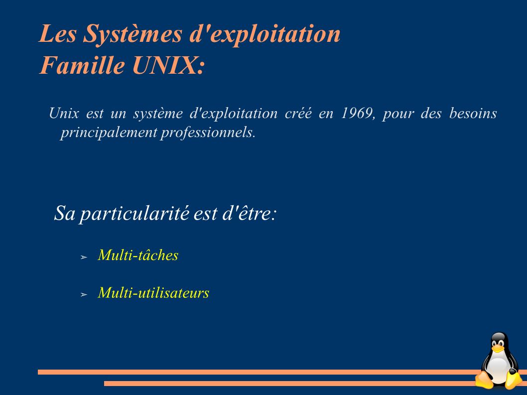 Les Systèmes d exploitation Famille UNIX: Unix est un système d exploitation créé en 1969, pour des besoins principalement professionnels.