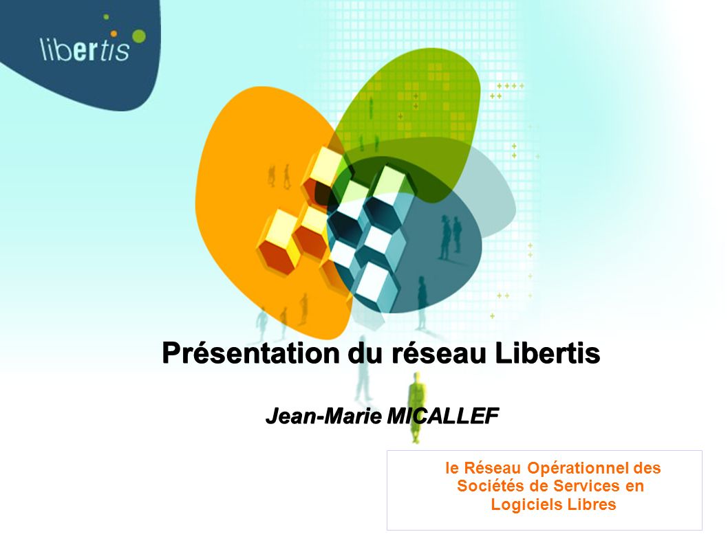 Présentation du réseau Libertis Jean-Marie MICALLEF le Réseau Opérationnel des Sociétés de Services en Logiciels Libres