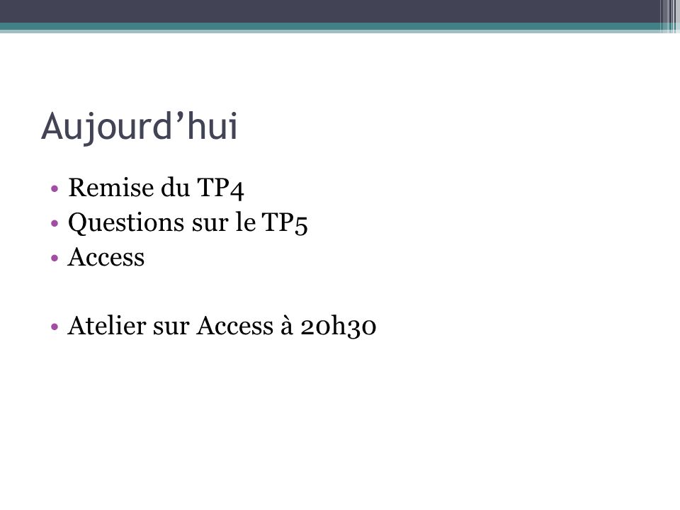 Aujourd’hui Remise du TP4 Questions sur le TP5 Access Atelier sur Access à 20h30
