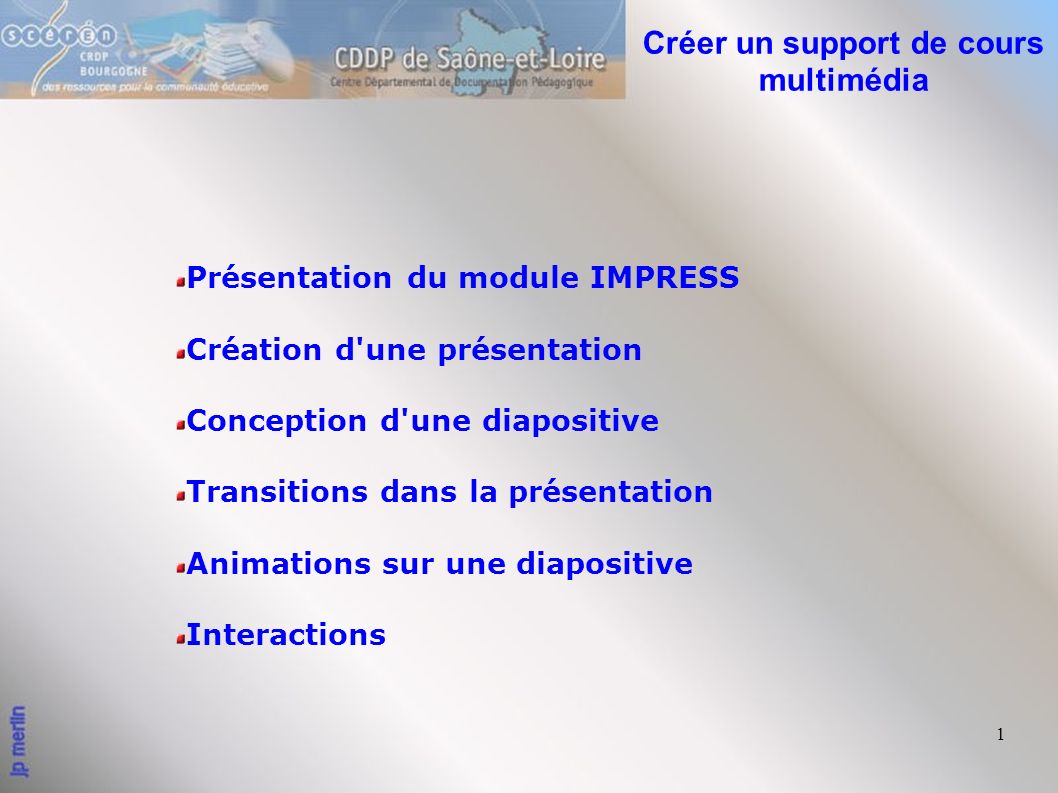 1 Créer un support de cours multimédia Présentation du module IMPRESS Création d une présentation Conception d une diapositive Transitions dans la présentation Animations sur une diapositive Interactions