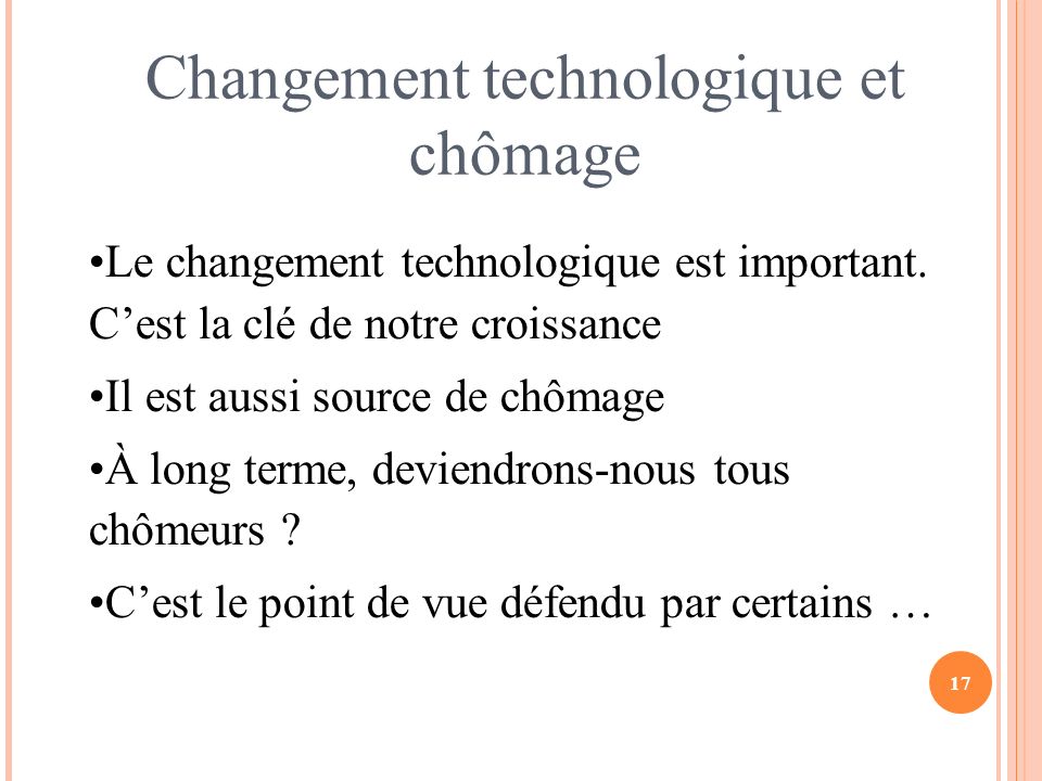 17 Changement technologique et chômage Le changement technologique est important.