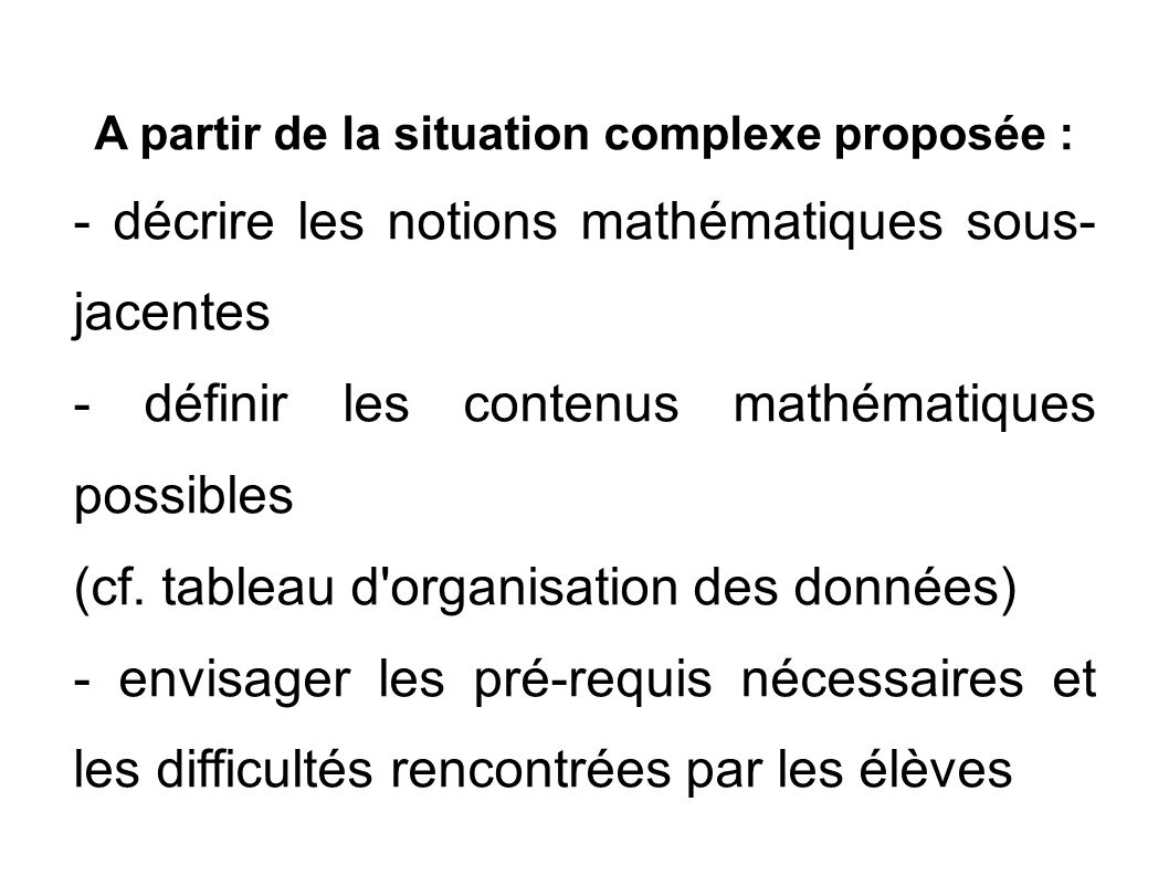 A partir de la situation complexe proposée : - décrire les notions mathématiques sous- jacentes - définir les contenus mathématiques possibles (cf.