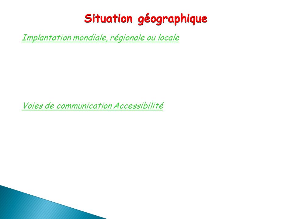 Implantation mondiale, régionale ou locale Voies de communication Accessibilité Situation géographique