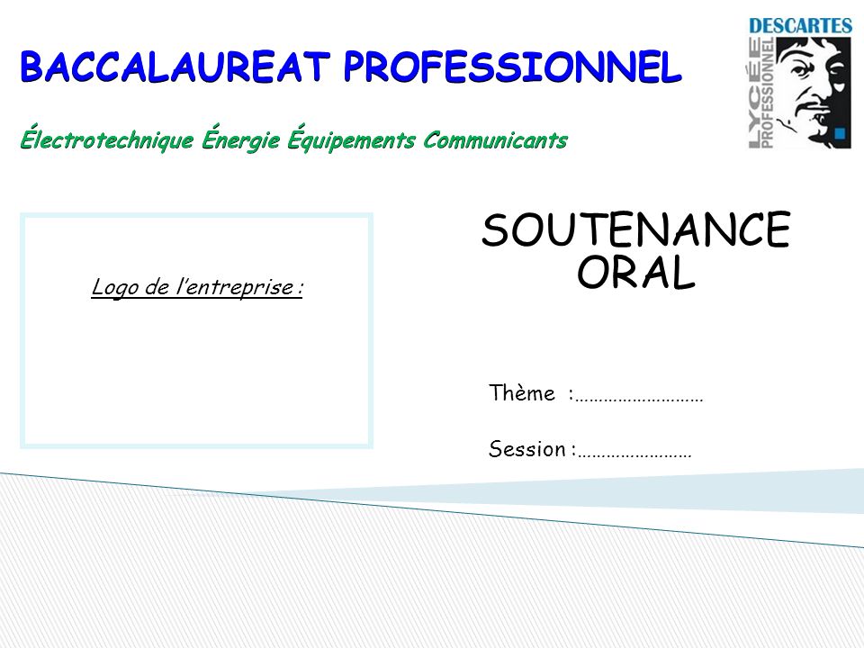 BACCALAUREAT PROFESSIONNEL Électrotechnique Énergie Équipements Communicants SOUTENANCE ORAL Logo de l’entreprise : Thème :……………………… Session :……………………