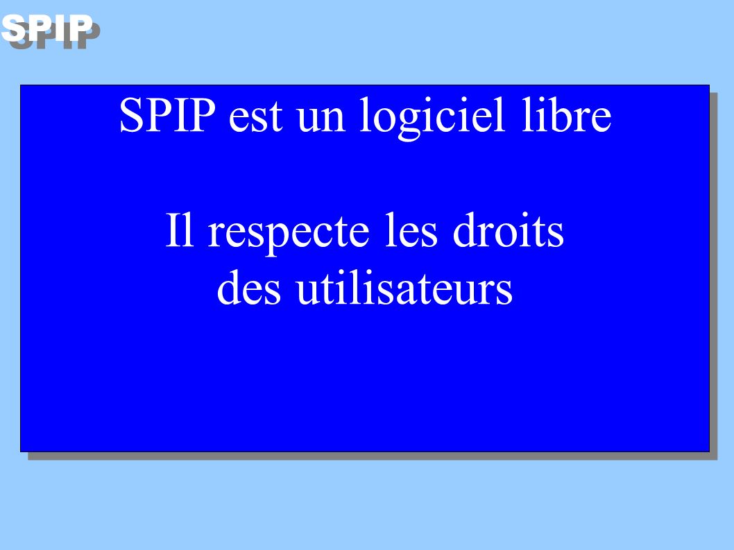 SPIP SPIP est un logiciel libre Il respecte les droits des utilisateurs SPIP est un logiciel libre Il respecte les droits des utilisateurs