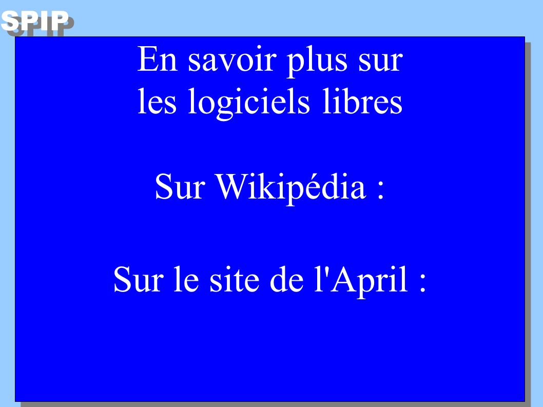 SPIP En savoir plus sur les logiciels libres Sur Wikipédia :   Sur le site de l April :     En savoir plus sur les logiciels libres Sur Wikipédia :   Sur le site de l April :