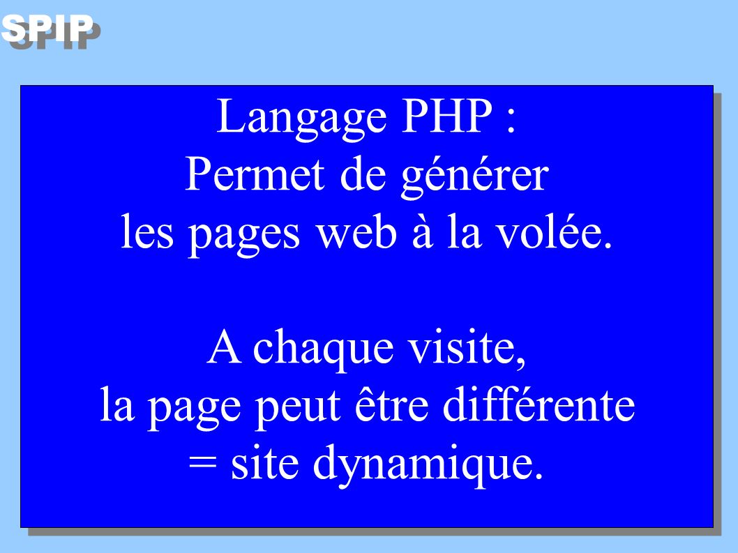 SPIP Langage PHP : Permet de générer les pages web à la volée.