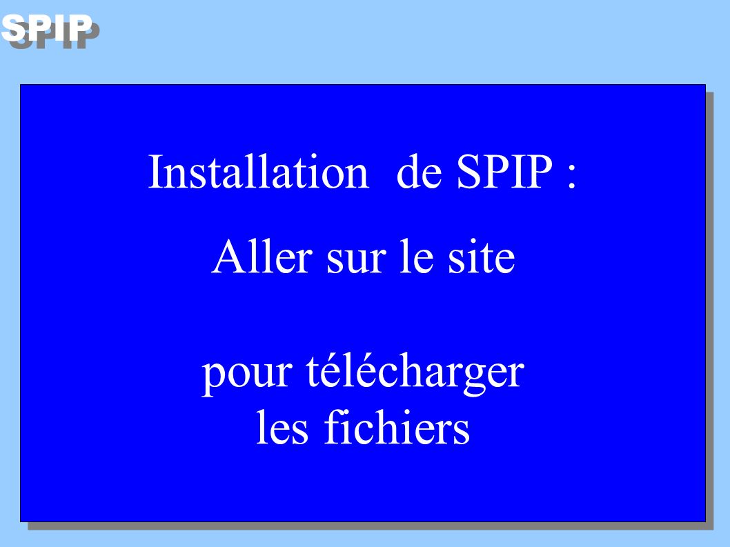 SPIP Installation de SPIP : Aller sur le site   pour télécharger les fichiers Installation de SPIP : Aller sur le site   pour télécharger les fichiers