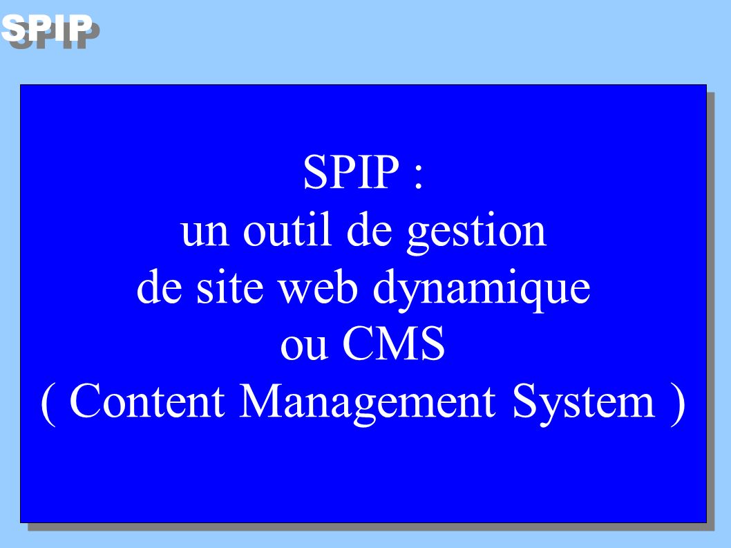 SPIP SPIP : un outil de gestion de site web dynamique ou CMS ( Content Management System ) SPIP : un outil de gestion de site web dynamique ou CMS ( Content Management System )