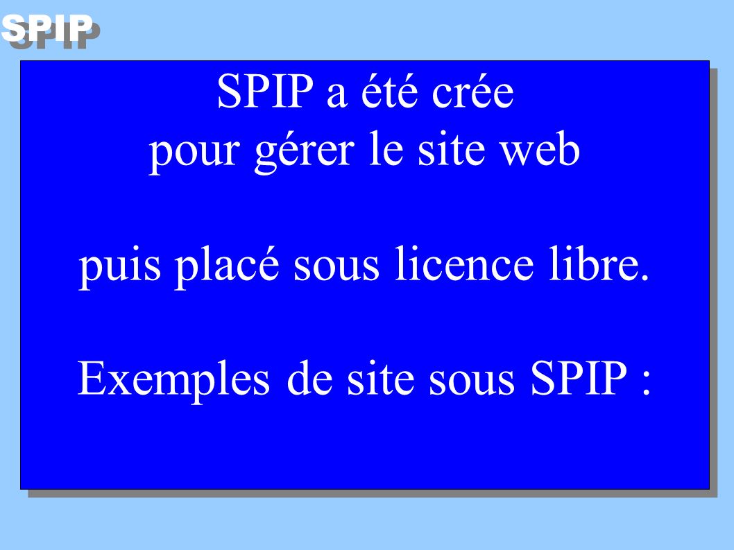 SPIP SPIP a été crée pour gérer le site web     puis placé sous licence libre.