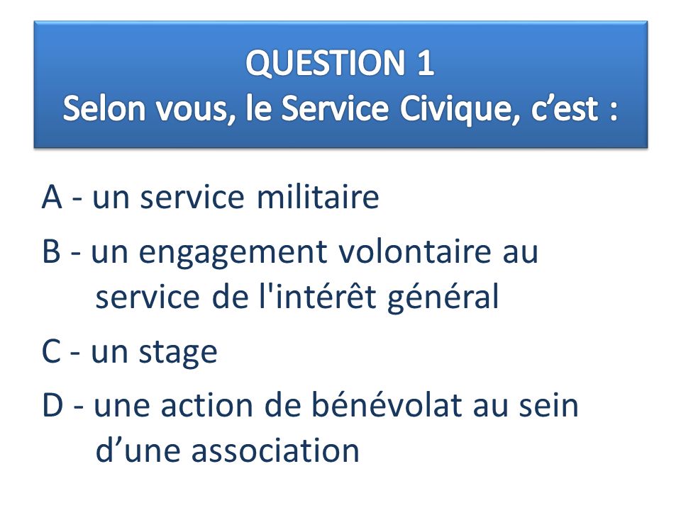 A - un service militaire B - un engagement volontaire au service de l intérêt général C - un stage D - une action de bénévolat au sein d’une association