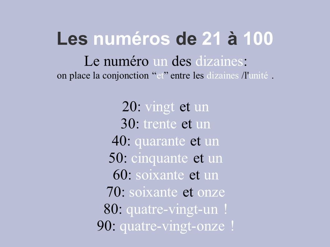 Les numéros de 21 à 100 Le numéro un des dizaines: on place la conjonction et entre les dizaines /l unité.