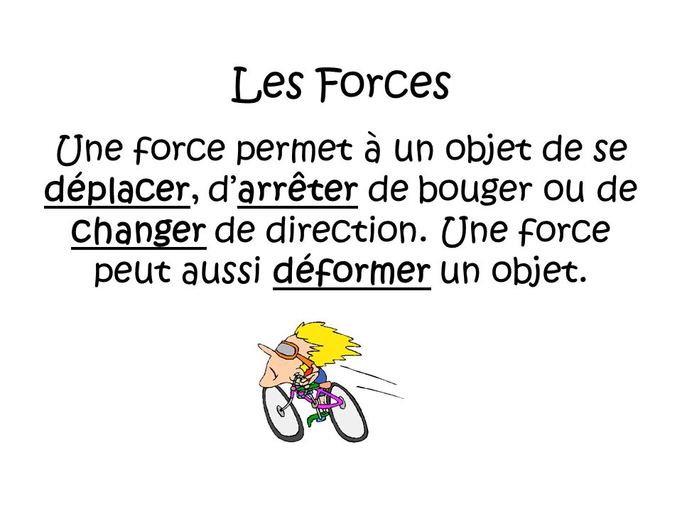 Les Forces Une force permet à un objet de se déplacer, d’arrêter de bouger ou de changer de direction.