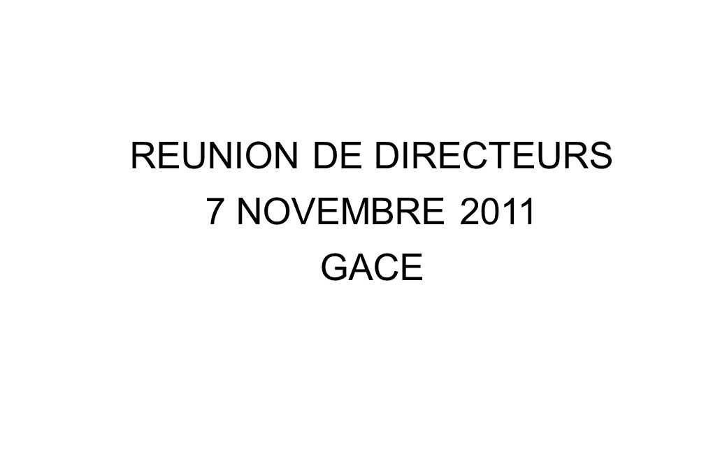 REUNION DE DIRECTEURS 7 NOVEMBRE 2011 GACE