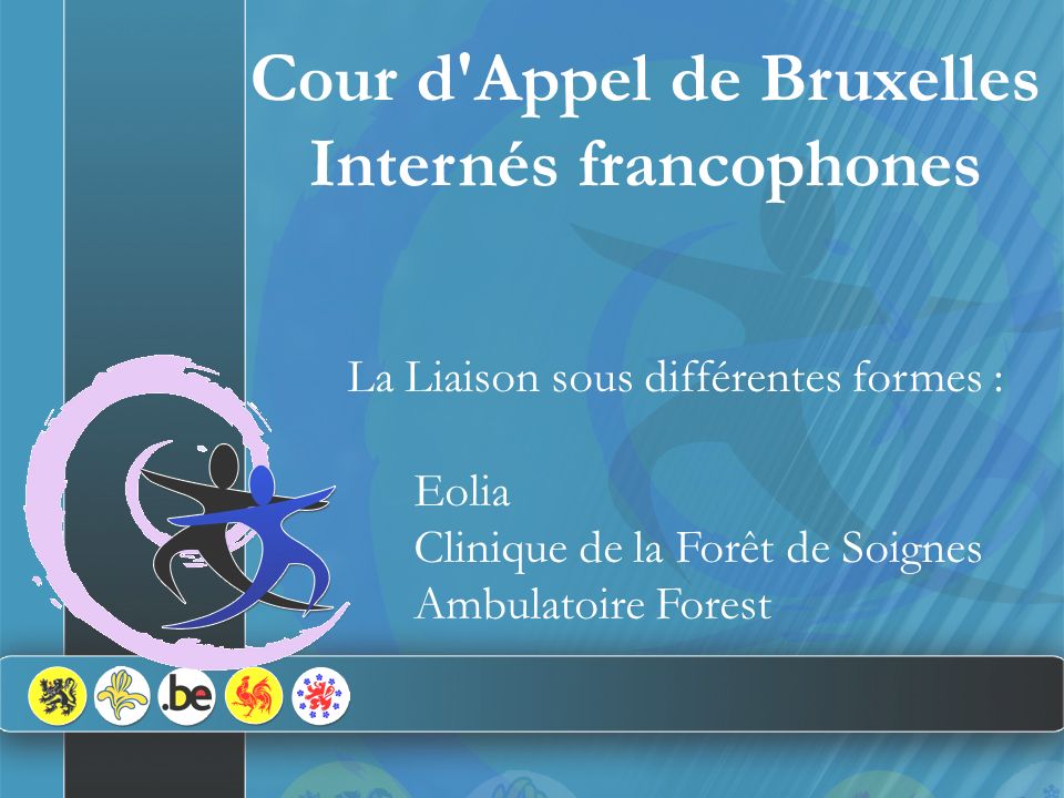 Cour d Appel de Bruxelles Internés francophones La Liaison sous différentes formes : Eolia Clinique de la Forêt de Soignes Ambulatoire Forest