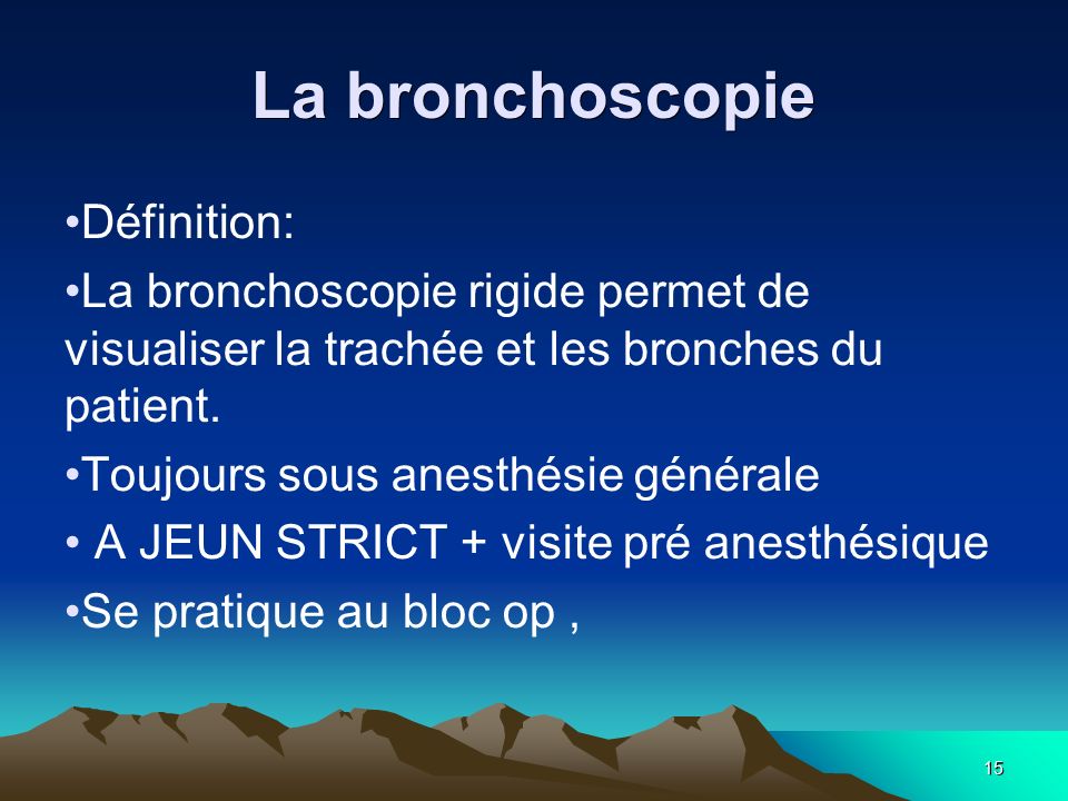15 La bronchoscopie Définition: La bronchoscopie rigide permet de visualiser la trachée et les bronches du patient.