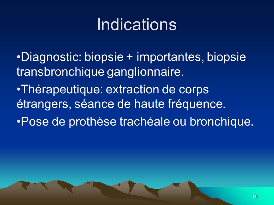 16 Indications Diagnostic: biopsie + importantes, biopsie transbronchique ganglionnaire.