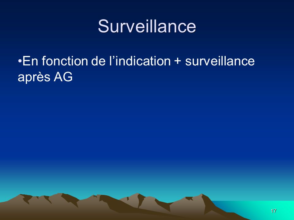 17 Surveillance En fonction de l’indication + surveillance après AG