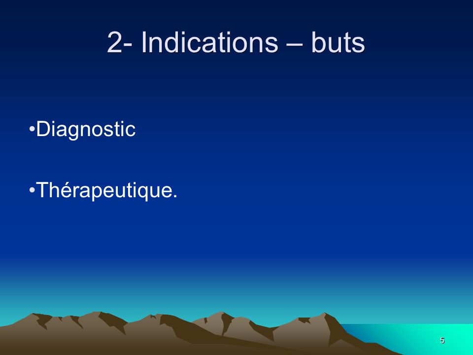 5 2- Indications – buts Diagnostic Thérapeutique.