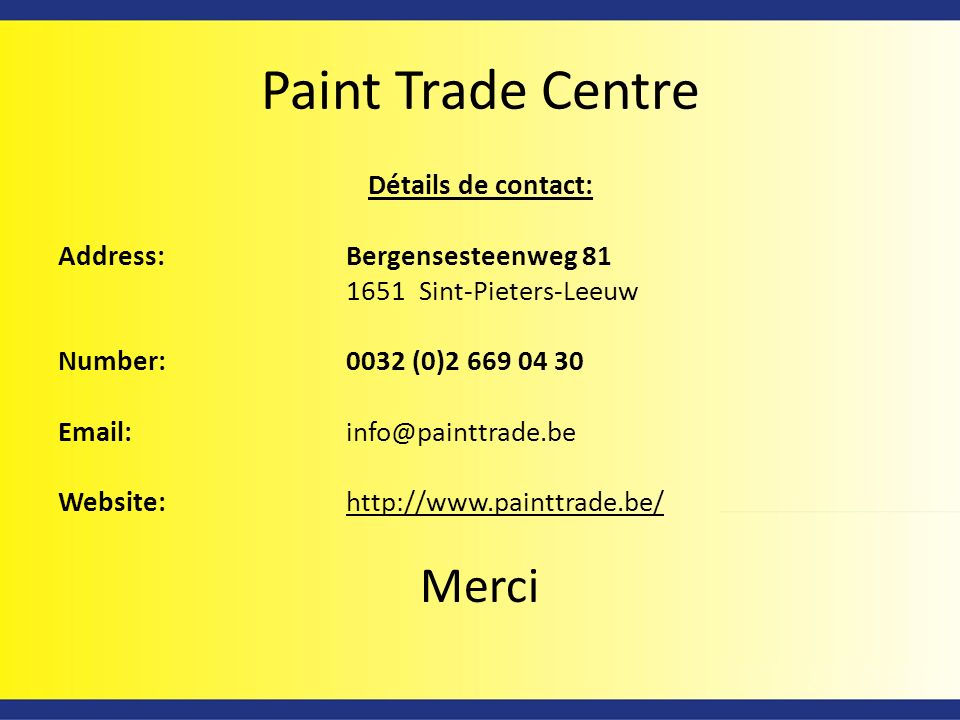 Paint Trade Centre Détails de contact: Address:Bergensesteenweg Sint-Pieters-Leeuw Number:0032 (0) Website:   Merci