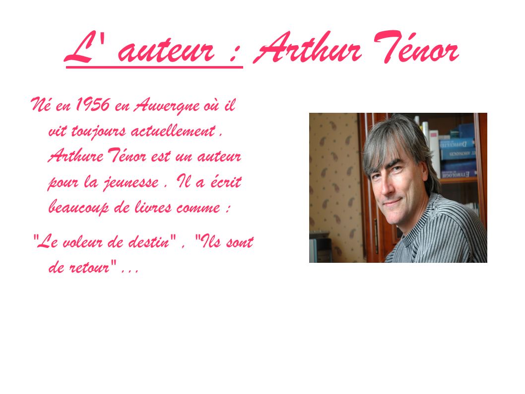 L auteur : Arthur Ténor Né en 1956 en Auvergne où il vit toujours actuellement.
