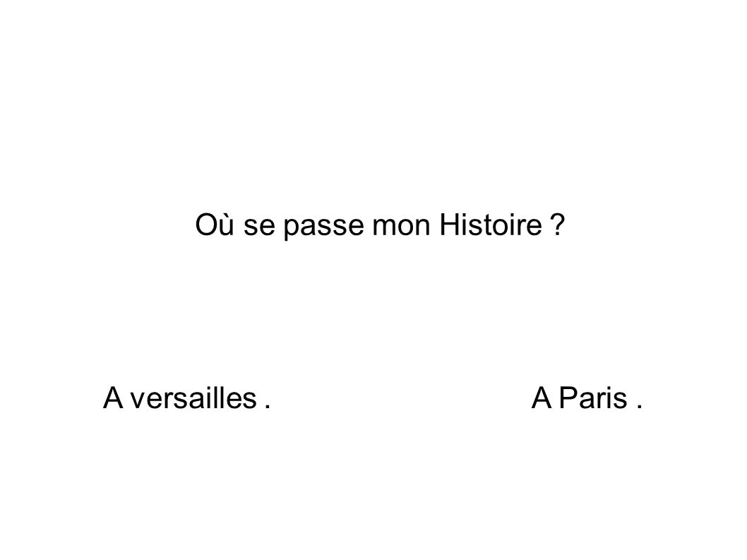 Où se passe mon Histoire A versailles.A Paris.