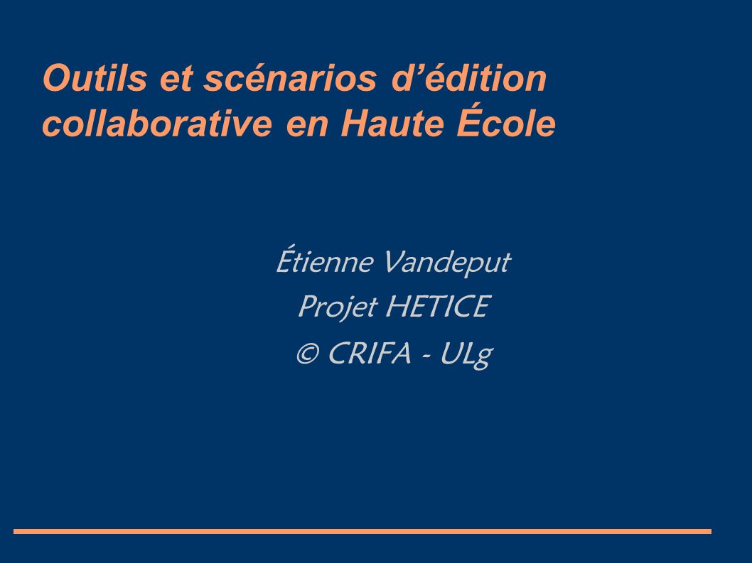 Outils et scénarios d’édition collaborative en Haute École Étienne Vandeput Projet HETICE © CRIFA - ULg