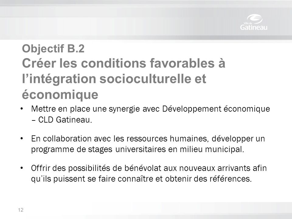 Objectif B.2 Créer les conditions favorables à l’intégration socioculturelle et économique Mettre en place une synergie avec Développement économique – CLD Gatineau.