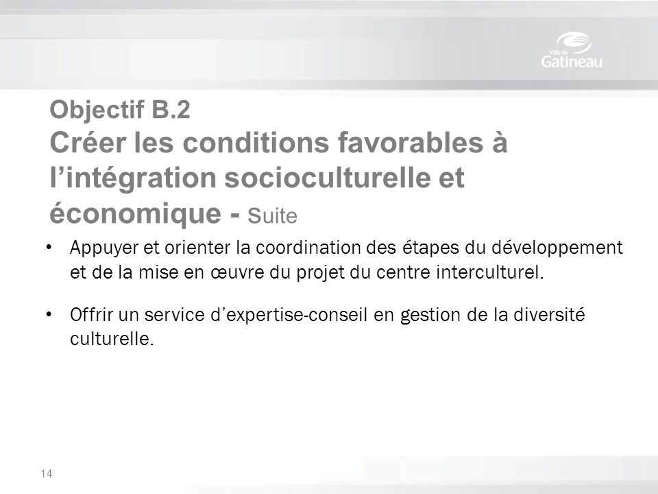 Objectif B.2 Créer les conditions favorables à l’intégration socioculturelle et économique - s uite Appuyer et orienter la coordination des étapes du développement et de la mise en œuvre du projet du centre interculturel.