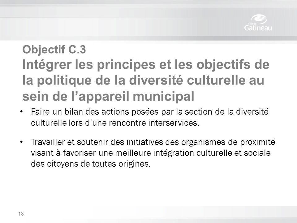 Objectif C.3 Intégrer les principes et les objectifs de la politique de la diversité culturelle au sein de l’appareil municipal Faire un bilan des actions posées par la section de la diversité culturelle lors d’une rencontre interservices.