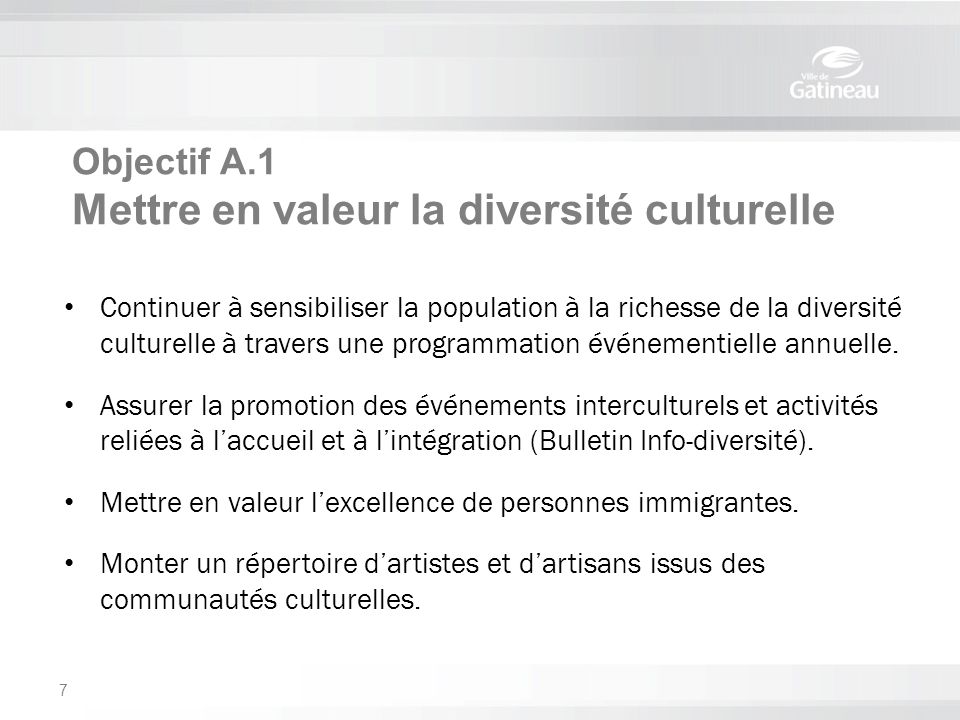 Objectif A.1 Mettre en valeur la diversité culturelle Continuer à sensibiliser la population à la richesse de la diversité culturelle à travers une programmation événementielle annuelle.