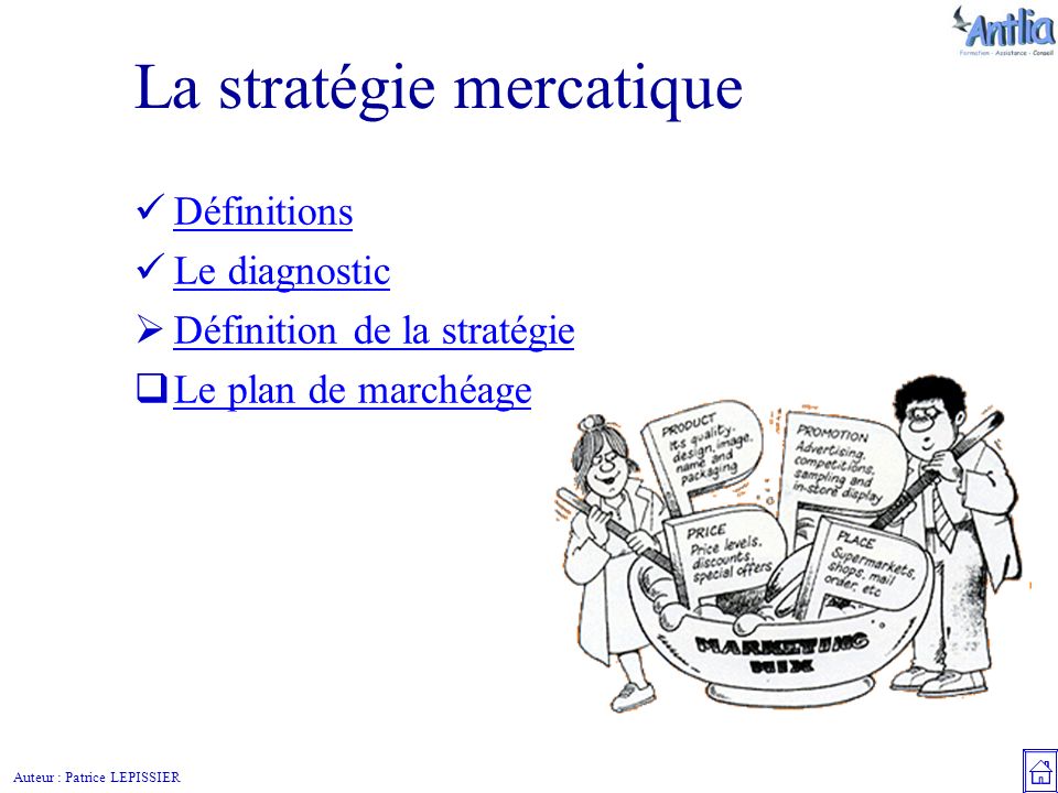Auteur : Patrice LEPISSIER La stratégie mercatique Définitions Le diagnostic  Définition de la stratégie Définition de la stratégie  Le plan de marchéage Le plan de marchéage
